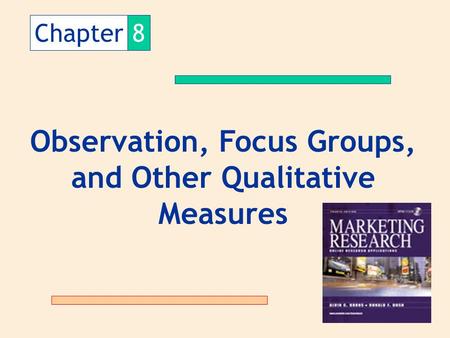 Chapter8 Observation, Focus Groups, and Other Qualitative Measures.