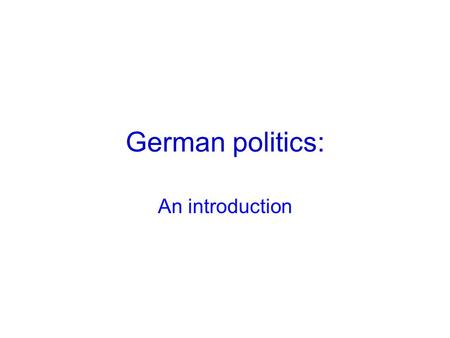 German politics: An introduction. Some key features Remade democracy Moderate multipartyism Consensus rather than adversarial democracy Federal – but.