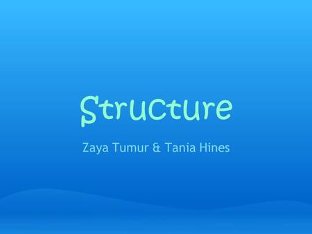 Structure Zaya Tumur & Tania Hines. Structure Structure: is the basic framework of the principles and the patterns on which it is organized. Example: