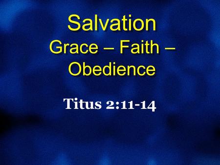 Salvation Grace – Faith – Obedience Titus 2:11-14.