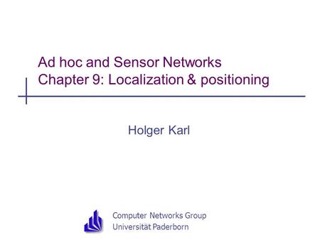Computer Networks Group Universität Paderborn Ad hoc and Sensor Networks Chapter 9: Localization & positioning Holger Karl.