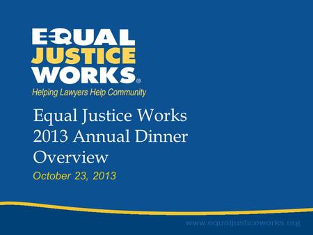 Equal Justice Works 2013 Annual Dinner Overview October 23, 2013.