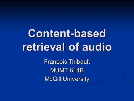 Content-based retrieval of audio Francois Thibault MUMT 614B McGill University.