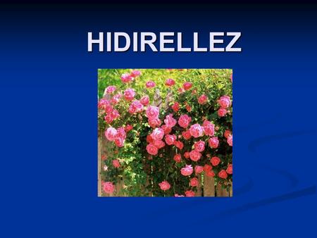 HIDIRELLEZ. What is Hıdırellez? Hıdrellez, is one of the seasonal festivals of all Turkish world. Hıdrellez Day, which is known as Ruz-ı Hızır (day of.