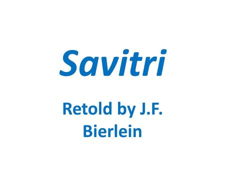 Savitri Retold by J.F. Bierlein. Origin Hindu Aryan (India) Vedic.
