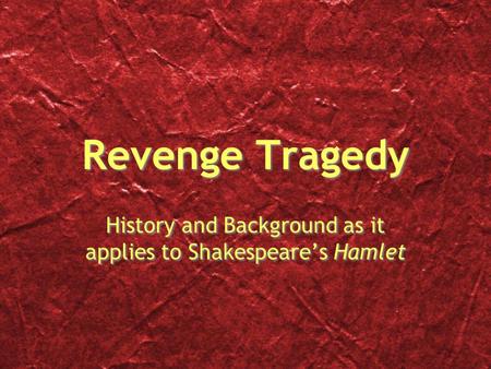 Revenge Tragedy History and Background as it applies to Shakespeare’s Hamlet.