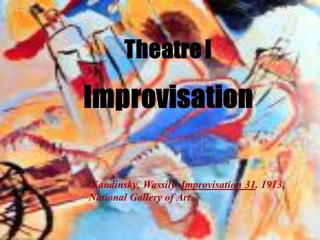 Theatre I Improvisation Kandinsky, Wassily. Improvisation 31. 1913, National Gallery of Art.