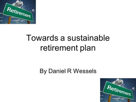 Towards a sustainable retirement plan By Daniel R Wessels.