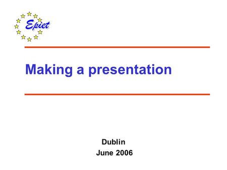 Making a presentation Dublin June 2006. To improve skills and confidence in giving an oral scientific presentation Objective.