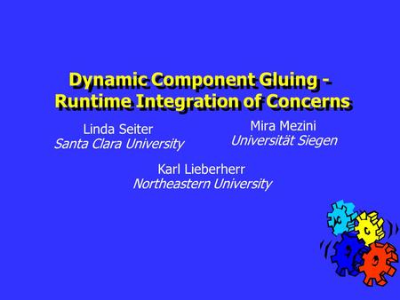 Mira Mezini Universität Siegen Dynamic Component Gluing - Runtime Integration of Concerns Dynamic Component Gluing - Runtime Integration of Concerns Linda.