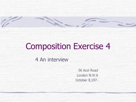 Composition Exercise 4 4 An interview 56 Acol Road London N.W.6 October 8,197-