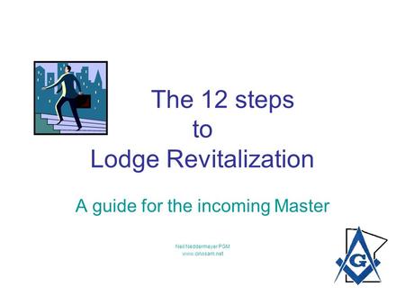 The 12 steps to Lodge Revitalization A guide for the incoming Master Neil Neddermeyer PGM www.cinosam.net.