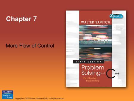 Chapter 7 More Flow of Control. Copyright © 2005 Pearson Addison-Wesley. All rights reserved. Slide 2 Overview Introduction Using Boolean Expressions.