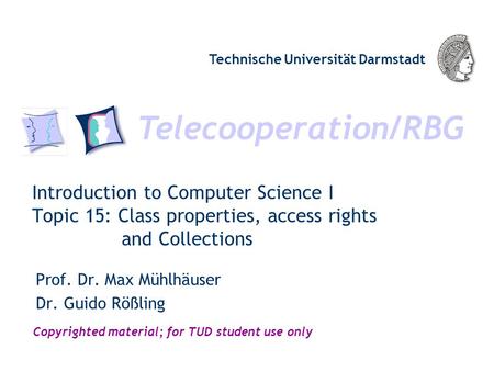 Telecooperation/RBG Technische Universität Darmstadt Copyrighted material; for TUD student use only Introduction to Computer Science I Topic 15: Class.