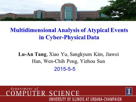 2015-5-5 Multidimensional Analysis of Atypical Events in Cyber-Physical Data Lu-An Tang, Xiao Yu, Sangkyum Kim, Jiawei Han, Wen-Chih Peng, Yizhou Sun.