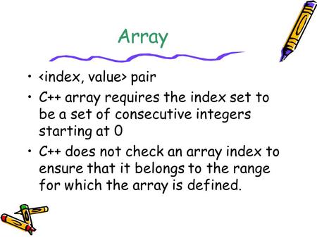 Array pair C++ array requires the index set to be a set of consecutive integers starting at 0 C++ does not check an array index to ensure that it belongs.