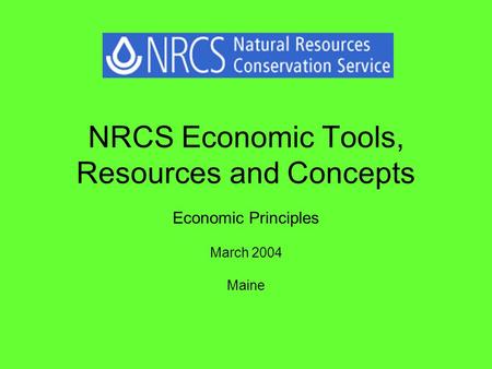 NRCS Economic Tools, Resources and Concepts Economic Principles March 2004 Maine.
