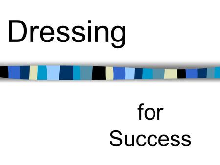 Dressing for Success. First Impressions Given that first impressions can greatly influence a hiring decision, the manner in which you present yourself.