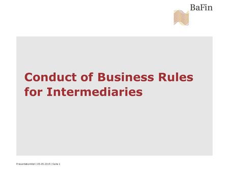 Präsentationtitel | 05.05.2015 | Seite 1 Conduct of Business Rules for Intermediaries.