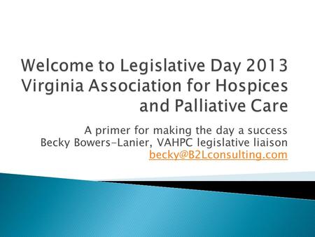 A primer for making the day a success Becky Bowers-Lanier, VAHPC legislative liaison