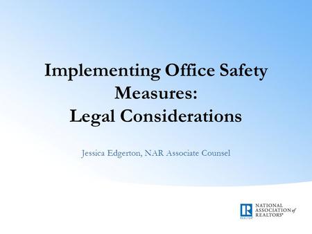 Implementing Office Safety Measures: Legal Considerations Jessica Edgerton, NAR Associate Counsel.