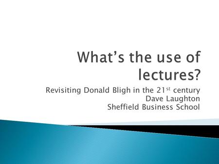 Revisiting Donald Bligh in the 21 st century Dave Laughton Sheffield Business School.
