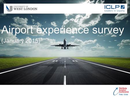 Airport experience survey (January 2015). Page: 2 © 2015 iclployalty.com To better understand traveller behaviour at airports with view to increasing.