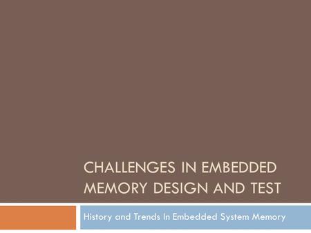 CHALLENGES IN EMBEDDED MEMORY DESIGN AND TEST History and Trends In Embedded System Memory.