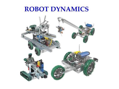 ROBOT DYNAMICS. MOTORS supply the FORCE that the robot needs to move Rotational Force is called TORQUE The motor needs to supply force to wheels arms.