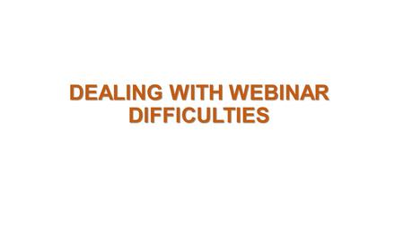 DEALING WITH WEBINAR DIFFICULTIES. Lesson content 1. Introduction 2. Broken line 3. Web camera/ear phones 4. Configuration 5. Sound 6. Power outage 7.