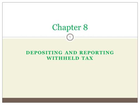 DEPOSITING AND REPORTING WITHHELD TAX Chapter 8 1.