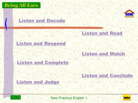 New Practical English 1 Listen and Decode Listen and Respond Listen and Read Listen and Match Listen and Conclude Listen and Complete Listen and Judge.