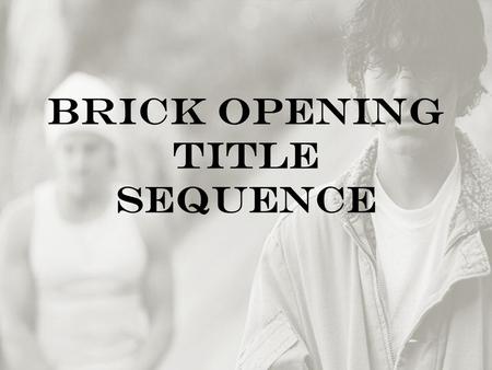 Brick Opening Title Sequence. Mise-en-scene Locations/Settings The first setting that the audience sees is a storm drain, the location looks very isolated.