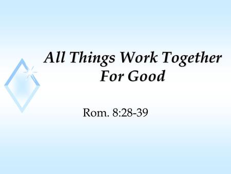 All Things Work Together For Good Rom. 8:28-39. Foreknowledge u Greek word “prognosis” u Means to know before u When God reveals to us what will happen.