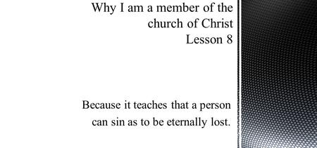 Because it teaches that a person can sin as to be eternally lost.