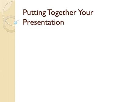 Putting Together Your Presentation. Requirements 4-5 minutes total Must be interesting Explains your topic Problems & Solutions ◦ OR Argumentative Cite.