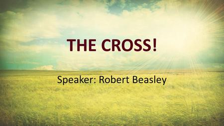 THE CROSS! Speaker: Robert Beasley. 1.The Cross is shocking.