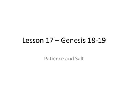 Lesson 17 – Genesis 18-19 Patience and Salt.