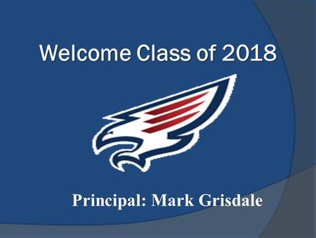 Welcome Class of 2018 Principal: Mark Grisdale. Graduation Requirements Christy Maeker Coordinator of Counseling and Psychological Services