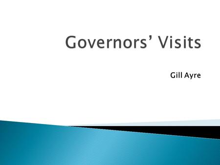 Gill Ayre. The role of governors has changed beyond recognition over the past few years. The governing body is responsible and accountable in law and.