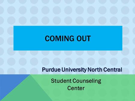 COMING OUT Student Counseling Center. AWARENESS Sexual identity awareness happens in different ways and at different ages for different people  Some.