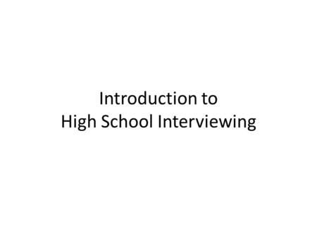 Introduction to High School Interviewing. Interviews: What you do tends to matter more than what you say Only a small portion of communication effectiveness.