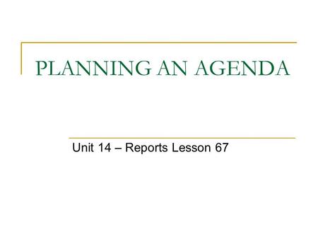PLANNING AN AGENDA Unit 14 – Reports Lesson 67. Unit 14 - Lesson 67 Planning an Agenda 2 WELCOME! Unit 14.