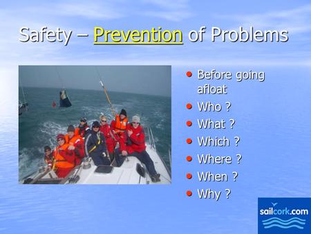 1 Safety – Prevention of Problems Before going afloat Before going afloat Who ? Who ? What ? What ? Which ? Which ? Where ? Where ? When ? When ? Why ?