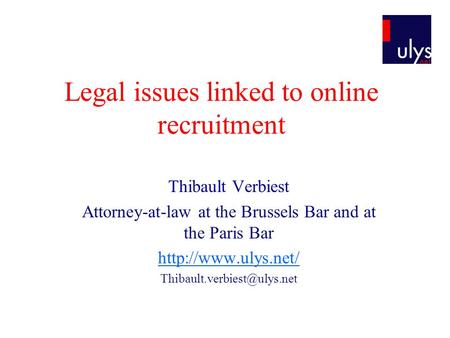 Legal issues linked to online recruitment Thibault Verbiest Attorney-at-law at the Brussels Bar and at the Paris Bar