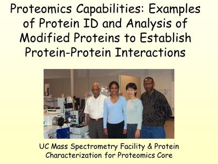 UC Mass Spectrometry Facility & Protein Characterization for Proteomics Core Proteomics Capabilities: Examples of Protein ID and Analysis of Modified Proteins.