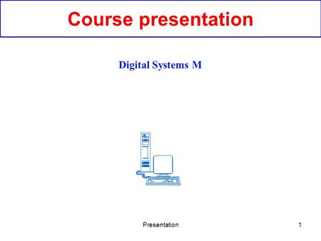 Presentation1 Course presentation Digital Systems M.