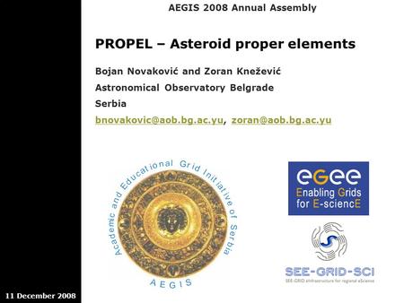 AEGIS 2008 Annual Assembly 11 December 2008 PROPEL – Asteroid proper elements Bojan Novaković and Zoran Knežević Astronomical Observatory Belgrade Serbia.