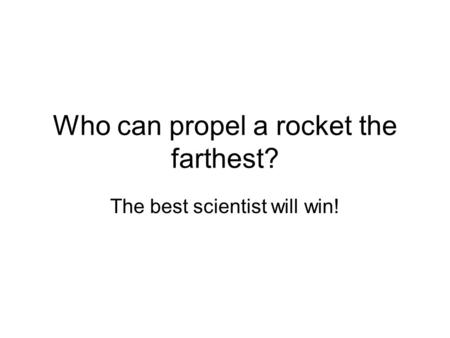 Who can propel a rocket the farthest? The best scientist will win!