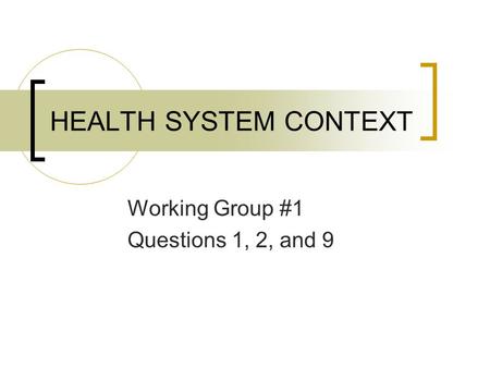 HEALTH SYSTEM CONTEXT Working Group #1 Questions 1, 2, and 9.